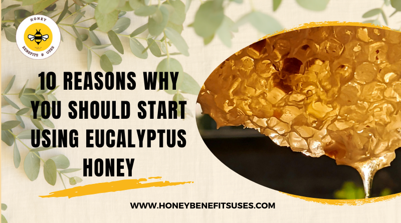 10 Reasons Why You Should Start Using Eucalyptus Honey