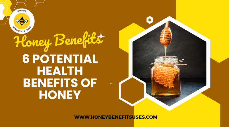  6 Potential Health Benefits of Honey